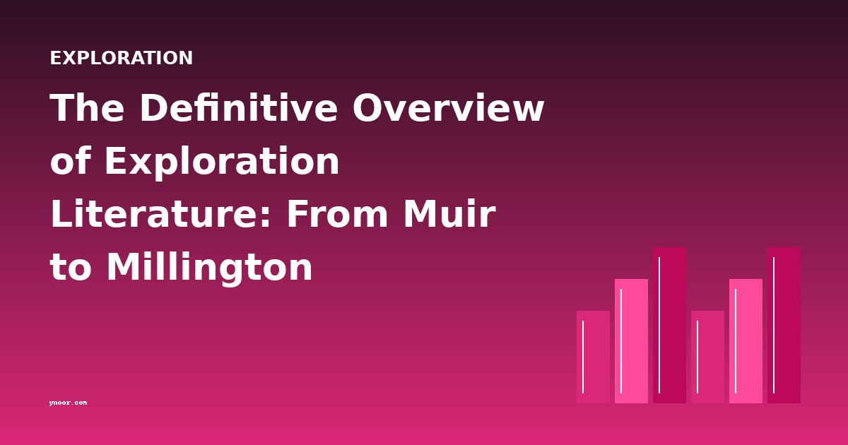 The Definitive Overview of Exploration Literature: From Muir to Millington