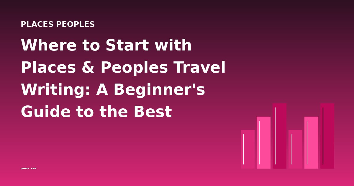 Where to Start with Places & Peoples Travel Writing: A Beginner's Guide to the Best Books