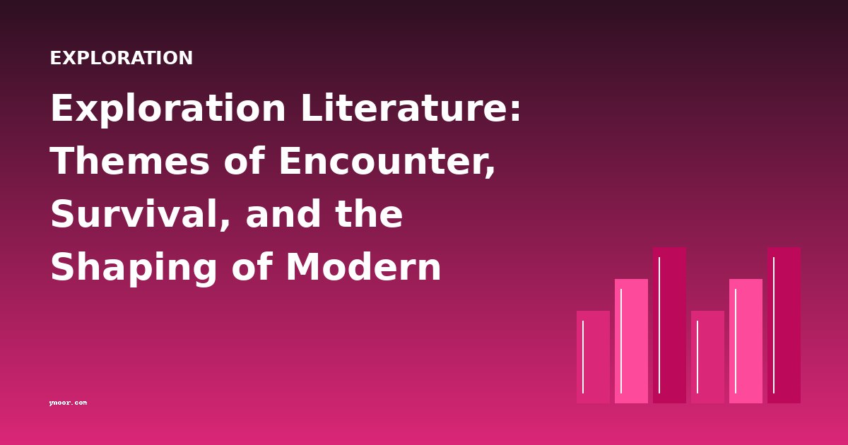 Exploration Literature: Themes of Encounter, Survival, and the Shaping of Modern Travel Writing